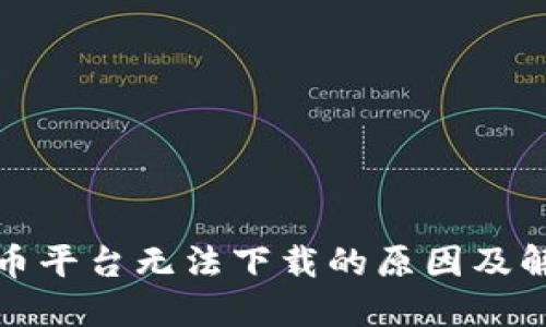 : 虚拟币平台无法下载的原因及解决方法