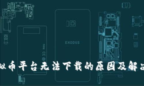 : 虚拟币平台无法下载的原因及解决方法