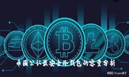 币圈公认最安全冷钱包的容量分析