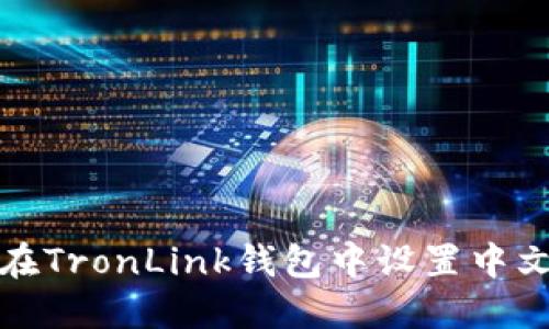 如何在TronLink钱包中设置中文语言