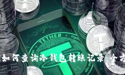 biasoti如何查询冷钱包转账记录：全方位指南