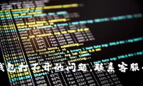 如何解决OK钱包打不开的问题，联系客服的方法与技巧