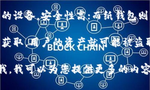 冷钱包的全名是“冷储存钱包”或者“冷存储钱包”。冷钱包是一种用于存储加密货币的离线设备或软件，旨在提供更高的安全性，以避免在线黑客攻击带来的风险。

冷钱包通常有两种主要形式：硬件钱包和纸钱包。硬件钱包是专用的设备，安全性高；而纸钱包则是将私钥和公钥生成并打印在纸上，完全与互联网隔离。

在加密货币投资和交易中，安全性至关重要。因为一旦私钥被黑客获取，用户的资产就可能被盗取。因此，冷钱包是确保加密资产安全的一种有效方式。

如果您有对冷钱包的具体问题或者想了解更详细的信息，请告诉我，我可以为您提供更多的内容！