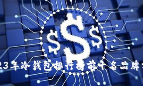 2023年冷钱包排行榜前十名品牌分析