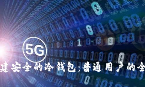 如何创建安全的冷钱包：普通用户的全面指南