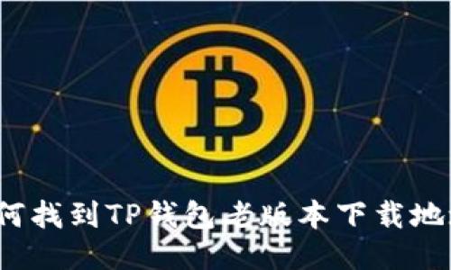 如何找到TP钱包老版本下载地址？
