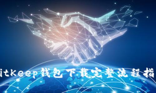 BitKeep钱包下载完整流程指南