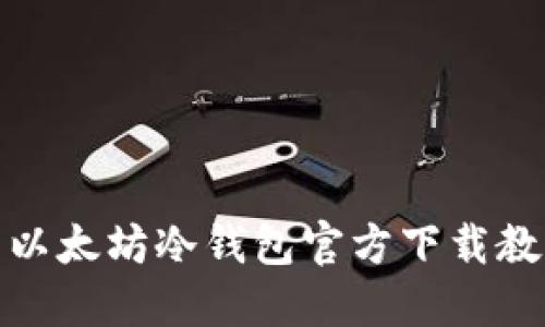 : 以太坊冷钱包官方下载教程