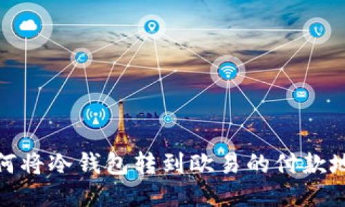 如何将冷钱包转到欧易的付款地址