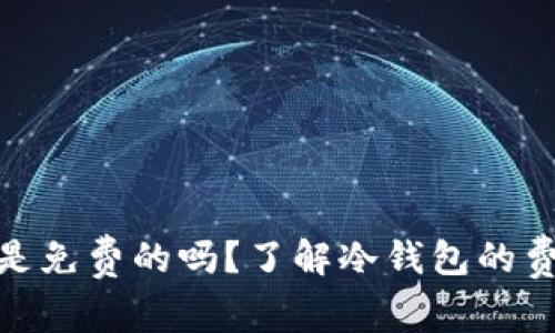 : TP冷钱包是免费的吗？了解冷钱包的费用和使用性