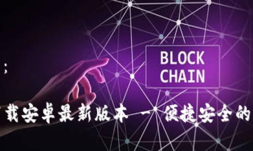 和关键词：

TP官方下载安卓最新版本 - 便捷安全的下载选择