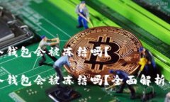 硬件冷钱包会被冻结吗？硬件冷钱包会被冻结吗