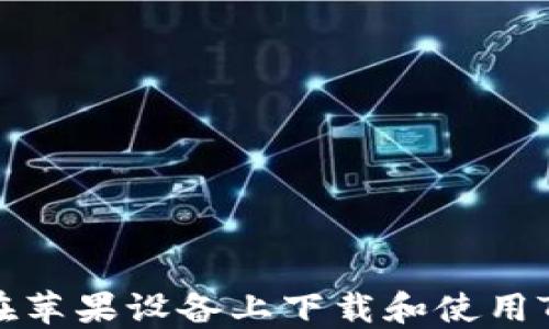 
如何在苹果设备上下载和使用TP钱包