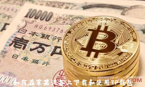 
如何在苹果设备上下载和使用TP钱包