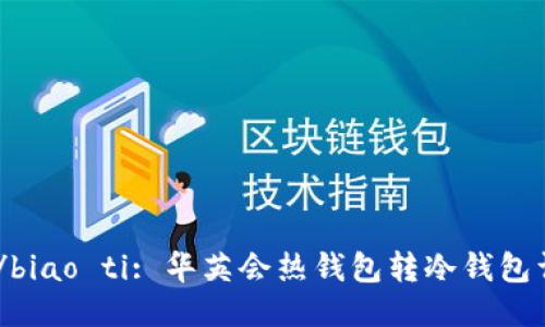 biao ti/biao ti: 华英会热钱包转冷钱包详细指南