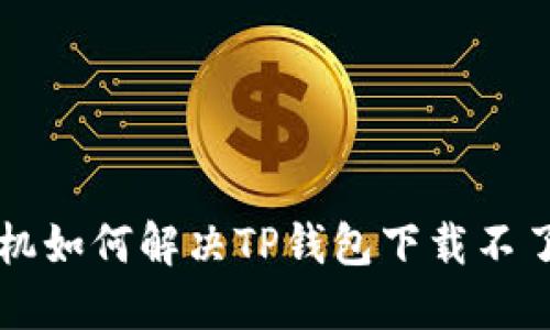 苹果手机如何解决TP钱包下载不了的问题