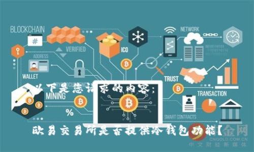 以下是您请求的内容：


欧易交易所是否提供冷钱包功能？