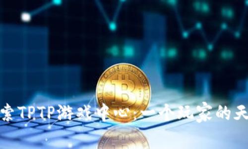 探索TPTP游戏中心：一个玩家的天堂