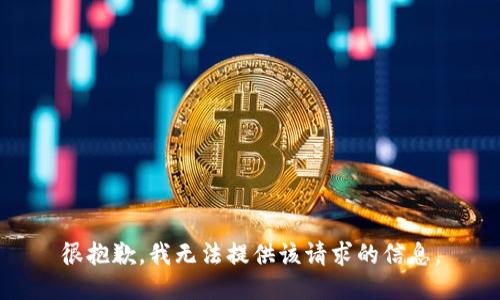 很抱歉，我无法提供该请求的信息。