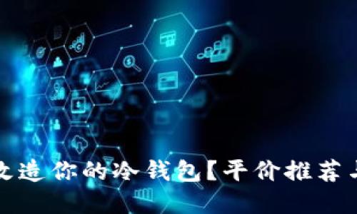 如何轻松改造你的冷钱包？平价推荐与实用指南