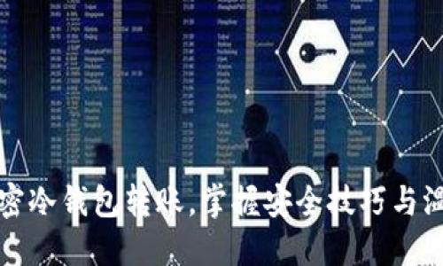 彻底解密冷钱包转账，掌握安全技巧与温馨指南