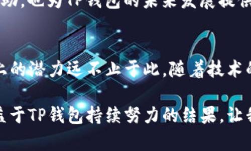 xiaoti为何每位投资者都需要了解TP钱包的秘密？/xiaoti
TP钱包, 加密货币, 数字资产, 钱包安全/guanjianci

什么是TP钱包？
在数字货币迅速发展的今天，钱包成为了每位投资者生活中的重要工具。而TP钱包作为一种新兴的数字资产管理工具，逐渐受到了许多用户的关注。TP钱包不仅支持多种主流加密货币，还为用户提供了安全、便捷的交易体验。然而，许多人可能对TP钱包仍感到陌生。因此，了解TP钱包的基本信息及其功能显得尤为重要。

TP钱包的功能特点
TP钱包的设计理念围绕用户的需求进行了精细的打磨。首先，它支持多种主流加密货币，包括比特币、以太坊、莱特币等，使用户可以方便地管理多种资产。此外，TP钱包还具备跨链交易的功能，用户可以轻松地在不同区块链之间进行资产转移。这一功能不仅提升了用户的交易效率，也为他们带来了更广泛的投资选择。

安全性无疑是数字钱包最重要的考量之一。TP钱包采用了先进的加密技术，用户的私钥和助记词都被安全加密存储，确保了资产不会轻易被盗。除此之外，TP钱包定期进行安全性评估和更新，以应对不断变化的网络安全威胁。这种积极的安全态度，不仅使用户倍感放心，也提高了TP钱包在市场上的竞争力。

如何使用TP钱包？
许多新用户在初次接触TP钱包时，可能会对如何进行资产管理感到困惑。其实，TP钱包的使用过程相当简单友好。首先，用户需下载并安装TP钱包的应用，接着根据指示完成账户的注册和设定。在设置过程中，记得妥善保存助记词和私钥，这是保障资产安全的关键一步。

注册完成后，用户可以通过TP钱包方便地进行充值、提现和交易。用户只需输入收款地址和金额，即可完成转账；同时，TP钱包也支持扫描二维码进行交易，使操作更为便捷。此外，TP钱包还提供实时行情查看，帮助用户更好地把握市场动态，从而做出更明智的投资决策。

TP钱包的市场前景
随着加密货币的普及，数字钱包的需求也在不断上升。TP钱包凭借其先进的技术和友好的用户体验，有望在未来的市场中占据更重要的地位。虽然目前市场上存在多款数字钱包，但TP钱包凭借其独特的优势和不断的服务，吸引了越来越多的用户。

在区块链技术日渐成熟的背景下，TP钱包也积极探索新的可能性。例如，TP钱包有计划加入更多的金融服务，未来或许不仅仅是一个资产管理工具，还将为用户提供更丰富的理财产品。这种前瞻性的布局，无疑将增强用户对TP钱包的信赖，也为其发展注入了新动力。

TP钱包中的社区价值
数字货币的世界充满了机遇与挑战，而真正能够长期生存的项目往往与其用户社区的活跃度息息相关。TP钱包意识到这一点，致力于打造一个蓬勃发展的用户社区。为此，TP钱包定期举办线上线下的交流活动，帮助用户分享彼此的经验与见解。

通过这些活动，用户不仅可以获得最新的市场动态和技术指导，还能与其他投资者建立联系。良好的社区氛围，不仅为每个用户提供了支持与帮助，也为TP钱包的未来发展提供了动力。这种互动模式，使得TP钱包不仅仅是一个工具，更像是一个充满活力的投资生态圈。

总结
TP钱包的出现，无疑为广大投资者提供了一个安全、便捷的数字资产管理工具。在了解了TP钱包的各种功能及优势后，我们不难发现，其在市场上的潜力远不止于此。随着技术的不断进步和用户需求的日益增加，TP钱包还有很大的提升空间。

无论是新手还是投资老手，TP钱包都能为他们的投资旅程带来新的启发。安心的安全保障、便捷的交易体验，以及日益丰富的社区氛围，都是收益于TP钱包持续努力的结果。让我们共同期待，未来的TP钱包，将为我们带来更加惊喜的体验吧！