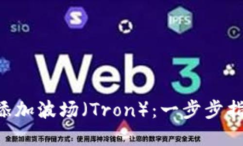 如何在TP钱包中轻松添加波场（Tron）：一步步指导，助你玩转数字资产
