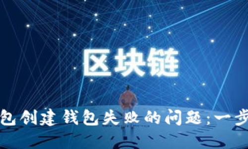 如何解决TP钱包创建钱包失败的问题：一步步指导与技巧