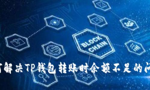 如何解决TP钱包转账时余额不足的问题？