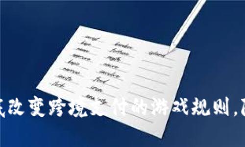 数字货币如何彻底改变跨境支付的游戏规则，降低你的资金风险