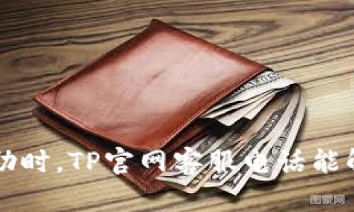 当你需要帮助时，TP官网客服电话能解救你的困扰