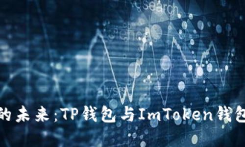 探索数字资产的未来：TP钱包与ImToken钱包的对比与选择