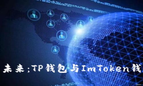 探索数字资产的未来：TP钱包与ImToken钱包的对比与选择
