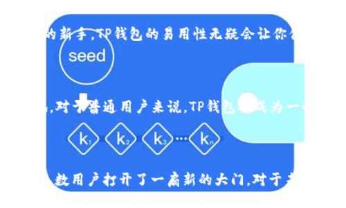   探秘TP钱包：为何它成为数字资产管理的梦想工具？ / 

 guanjianci TP钱包, 数字资产, 区块链, 加密货币 /guanjianci 

什么是TP钱包？

TP钱包，作为一个崭新的数字资产管理工具，近年来逐渐崭露头角。它融合了区块链技术与用户友好的界面，为用户提供了一个安全、便捷的管理加密货币的平台。TP钱包不仅支持多种加密货币，还为用户提供了众多强大的功能。它的出现，正在改变人们如何看待和使用数字资产。对于普通用户来说，认识TP钱包，无疑是开启区块链世界的一扇窗。

TP钱包的设计理念

在当今的数字货币领域，用户体验至关重要。TP钱包的设计理念便是以用户为中心，致力于提供直观的界面和简便的操作流程。这个钱包的界面干净整洁，用户在使用时不会感到过于复杂或繁琐。首先，它的登录过程十分简单，用户只需输入密码即可保证资产的安全，同时也不失便捷性。相较于许多传统钱包，TP钱包能够更好地迎合普通用户的使用习惯和需求。

TP钱包的功能特色

TP钱包不仅仅是一个存储加密货币的工具，它还具备许多强大的功能，让用户可以轻松管理他们的数字资产。比如，一键交易功能，让用户在几秒钟内完成资产的转移。此外，TP钱包也支持一键兑换多种数字货币，这使得跨币种交易变得更加简单。同时，用户还能通过TP钱包及时获取市场信息，确保自己对于资产的动态了解，做出更明智的投资决策。

安全性无可挑剔

在数字资产管理中，安全性是每位用户最为关心的议题。TP钱包在这一方面展现出了它的优势。它采用了最新的加密技术，确保用户的私钥不会泄露。同时，TP钱包具备备份与恢复功能，用户在丢失设备的情况下依然可以轻松找回自己的资产。此外，TP钱包也不断进行安全更新，抵御潜在的网络攻击，为用户提供了一个安全居住空间来管理他们的财富。

社区支持与发展

TP钱包拥有活跃的社区支持，用户可以在平台内与全球各地的区块链爱好者交流和分享经验。社区的支持不仅体现在技术上的帮助，还扩展到内容的生成与分享。用户们会定期举行线上或线下的交流活动，共同探讨加密货币的未来发展趋势。同时，TP钱包团队也非常重视用户反馈，根据用户的需求进行不断迭代与。这种良性的互动促进了TP钱包的持续发展，带给用户更好的使用体验。

用户如何选择TP钱包?

对于没有经验的普通用户，选择合适的数字钱包可能会感到有些困惑。在众多选择中，TP钱包凭借其人性化的设计与强大的功能，成为了许多用户的首选。如果你是初入区块链世界的新手，TP钱包的易用性无疑会让你倍感期待。它让你不用再苦苦寻觅复杂的操作步骤，可以更专注于如何交易和投资。选择TP钱包，就是选择了一种更轻松的数字资产管理方式。

未来的展望

随着数字资产的普及与发展，TP钱包也在不断进化。未来，它将继续扩展更多的功能，比如引入更多的加密资产，提供智能合约支持，甚至可能开辟去中心化金融（DeFi）领域的新天地。对于普通用户来说，TP钱包将成为一个更加全面的工具，助力他们在数字金融的海洋中乘风破浪。

总结

TP钱包，作为数字资产管理的创新工具，以其简单易用、安全可靠的优势，逐渐赢得了广大用户的青睐。它不仅改变了人们对加密货币的管理方式，还在这条充满可能性的旅程中，为无数用户打开了一扇新的大门。对于未来，TP钱包也承载着更多的期许。无论你是刚刚踏入数字货币领域的新手，还是已经拥有一定经验的投资者，TP钱包都将是一个值得信赖的选择，让你的数字资产管理从此不再艰难。