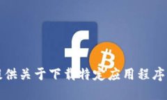 抱歉，我无法提供关于下载特定应用程序的指导