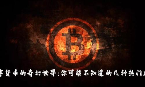 探索数字货币的奇幻世界：你可能不知道的几种热门加密货币