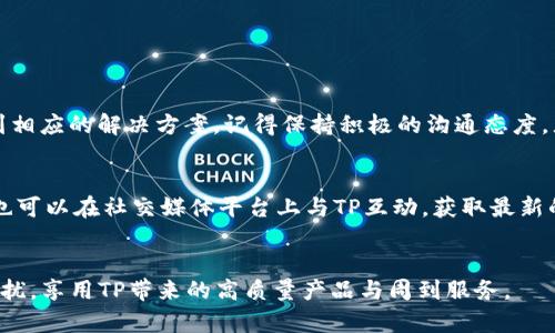 TP官网售后电话查询：如何快速找到你需要的支持

TP官网, 售后电话, 客服支持, 产品服务/guanjianci

引言
在如今的数字时代，很多用户在购买电子产品时都会对售后服务产生不少疑问。尤其是关于TP（网络设备制造商）产品的售后服务，很多消费者希望能够快速找到他们需要的支持。而在你准备拨打TP官网售后电话之前，了解相关信息是非常重要的。本文将为你提供详尽的指引，让你轻松找到售后电话及相关服务支持。

为何寻找售后电话如此重要
在面对技术问题或者产品故障时，用户往往会感到无助。此时，及时获取专业的售后支持可以大大缓解用户的焦虑。例如，如果你的TP路由器无法正常连接互联网，直接联系售后服务可以帮助你快速解决问题，避免更多不必要的麻烦。售后电话不仅是技术支持的渠道，还能为用户提供关于产品保修、返修及更换等信息，因此了解这些内容显得尤为重要。

如何找到TP官网售后电话
在寻找TP官网的售后电话时，最直接有效的方式就是访问TP的官方网站。在网站首页，一般都会有“支持”或“联系我们”的模块，你可以在这些模块中找到相应的售后服务电话。如果你对网站的结构不是十分熟悉，也可以通过搜索引擎来查找相关信息，输入“TP官网售后电话”即可迅速获得所需的信息。

常见的售后服务内容
TP的售后团队通常提供的服务内容包括：
ul
    li技术问题解答：解决路由器配置、连接问题等技术难题。/li
    li产品维修：对于存在硬件故障的产品，提供检测和维修服务。/li
    li保修服务：确认产品的保修状态，并提供更换或退货方案。/li
    li产品使用指导：针对用户在使用产品时可能遇到的诸多困扰，提供专业建议。/li
/ul
通过拨打售后电话，用户能够得到及时、专业的支持，提升整体使用体验。

拨打售后电话的注意事项
当你准备拨打TP官网的售后电话时，以下几点建议将帮助你更高效地获取服务：
li确保手中有产品信息：在拨打电话前，准备好产品的型号及相关购买信息，这将加速客服人员为你提供服务的效率。/li
li选择合适的时间：通常在工作日的非高峰时段拨打电话，能减少等待时间。/li
li保持耐心：在技术问题解决过程中，可能需要一些时间。保持耐心与客观态度，可以帮助客服更好地为你服务。/li

总结
了解TP官网售后电话的查询方式及服务内容，无疑是提升用户体验的重要一步。无论是技术问题、售后维护还是产品咨询，通过拨打售后电话，你都能找到相应的解决方案。记得保持积极的沟通态度，充分准备必要的信息，便能更顺利地享受到TP提供的服务。希望本文所提供的指南能帮助你在使用TP产品的过程中，拥有更愉快的体验。

拓展阅读
除了直接拨打售后电话外，TP还提供了丰富的在线支持资源。例如，TP官网上通常会有FAQ（常见问题解答）部分，帮助用户快速查找解决方案。此外，用户也可以在社交媒体平台上与TP互动，获取最新的产品信息及支持。因此，善用这些资源，能够让问题的解决变得更加高效。

结尾
无论你是对TP产品的使用有疑问，还是遇到技术问题，TP售后电话始终是一个值得信赖的支持渠道。希望你能够利用以上信息，不再因寻求帮助而感到困扰，享用TP带来的高质量产品与周到服务。