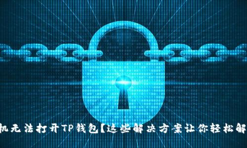 华为手机无法打开TP钱包？这些解决方案让你轻松解决烦恼！