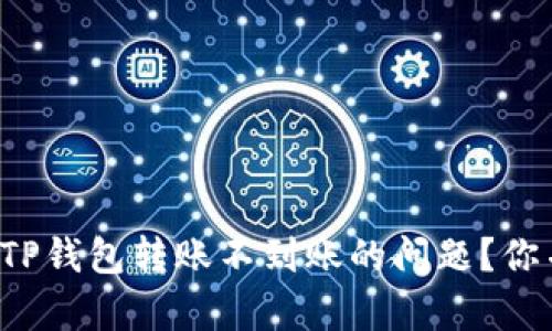 如何解决TP钱包转账不到账的问题？你并不孤单！