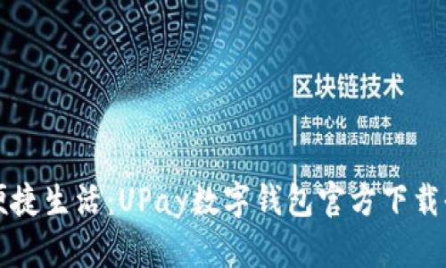 解锁便捷生活：UPay数字钱包官方下载全指南