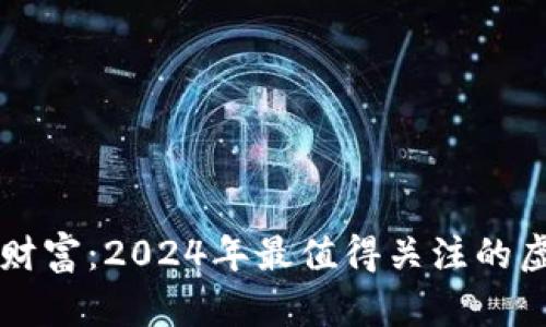 探索未来财富：2024年最值得关注的虚拟币项目