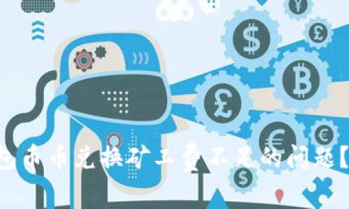 如何解决TP钱包币币兑换矿工费不足的问题？让交易更顺畅！