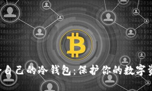 如何轻松制作适合自己的冷钱包：保护你的数字资产，直面安全挑战