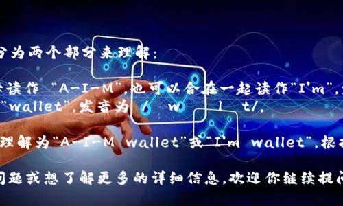 “IM钱包”在英语中的发音可以分为两个部分来理解：

1. **IM**：这个缩写可以按字母读作 “A-I-M”，也可以合在一起读作“I'm”，发音为 /aɪ em/ 或 /aɪm/。
2. **钱包**：在英语中，钱包是 “wallet”，发音为 /ˈwɑːlɪt/。

因此，“IM钱包”的发音可以简单理解为“A-I-M wallet”或“I'm wallet”，根据具体的上下文而定。

如果你有关于这个钱包的具体问题或想了解更多的详细信息，欢迎你继续提问！