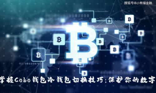 轻松掌握Cobo钱包冷钱包切换技巧：保护你的数字资产！