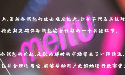   2012年冷钱包：为何它是数字货币安全的“护身符”？ / 

 guanjianci 冷钱包, 数字货币, 安全存储, 区块链 /guanjianci 

什么是冷钱包？

在数字货币的世界中，安全存储成为了首要任务。冷钱包，这一名词随之而来。简单来说，冷钱包指的是不与互联网直接连接的数字货币存储方式。这种方法被广泛认为是保护数字资产的最安全方式之一。在2012年，随着比特币等数字货币的崛起，冷钱包的使用逐渐普及。

冷钱包的发展历程

追溯冷钱包的起源，我们不能不提到数字货币的诞生。2009年，比特币作为第一个去中心化的数字货币横空出世，而随着其价格的不断上涨，投资者对数字资产的热情也日益高涨。2012年，冷钱包的概念逐渐被认可，成为了很多数字货币持有者的首选存储方式。

而在此之前，大部分用户对于如何安全存储数字货币并没有明确的认识。就在这时，冷钱包的使用渐渐成为一种趋势。因为相比于热钱包，冷钱包能够在不易遭受到黑客攻击或者其他安全隐患的情况下，提供更为安全的存储解决方案。

冷钱包的优势

冷钱包的主要优点在于其能够与网络隔绝，从而大大降低了被攻击的风险。我们都知道，一旦数字资产被黑客窃取，亏损将是难以挽回的。因此，对于投资者而言，选择冷钱包是在保障数字货币安全的基础上风险最小化的一种明智选择。

此外，冷钱包还具备一定的便携性。例如，硬件冷钱包可随身携带，用户可以随时随地访问自己的数字资产，尽管这通常需要通过专用软件进行操作。

热钱包与冷钱包的比较

在探讨冷钱包的同时，我们也不能忽视热钱包这一存储方式。热钱包是与互联网连接的，通常用于频繁交易或者日常消费。热钱包的优势在于其使用便利性，用户可以轻松进行交易而无需繁琐的步骤。但是，相应的，热钱包的安全性也较低，因其一直处于在线状态，更容易受到攻击。

通过这样的比较，我们可以看出，冷钱包适合长时间存储大额数字资产，而热钱包则适合进行频繁交易的用户。对于投资者而言，总是要根据自身的需求进行选择，权衡风险和便利之间的关系。

冷钱包的种类

现在市场上有多种类型的冷钱包，可以满足不同用户的需求。最常见的冷钱包包括硬件钱包和纸钱包。硬件钱包，如Ledger和Trezor，是目前最受欢迎的冷钱包之一。它们以便携和安全著称，同时可能支持多种数字货币。

纸钱包则是一种将公钥和私钥打印在纸上的方法。这种方式相对经济实惠，因为只需要纸和打印机。但纸钱包的缺点在于，如果纸张损坏或丢失，存储在钱包中的数字货币将永久消失，因此在使用时需要格外小心。

如何选择冷钱包？

在选择冷钱包时，用户应考虑多个因素，包括安全性、使用便捷性和支持的数字货币种类。首先，安全性是最重要的考虑因素，需要确保选择的冷钱包具备可信的安全保障措施。此外，使用便捷性也是不容忽视的，因为许多用户希望在不花费太多时间和精力的情况下进行管理。

同时，查看用户评价以及相关专家的意见也是很重要的。有些冷钱包在用户社区中得到了很高的评价，而另一些则可能因为安全漏洞而受到诟病。因此，多方查证后再作决定是非常必要的。

冷钱包的常见误区

尽管冷钱包在数字货币的存储安全性方面有着诸多优势，但仍存在一些用户的误解。例如，有些人认为冷钱包完全不可能被攻击。实际上，虽然冷钱包的攻击难度极大，但并不代表其绝对安全。不论是硬件钱包还是纸钱包，用户都应保持警惕，妥善保管自己的密钥。

另一个误区是认为冷钱包不需要定期维护。实际上，用户仍然需要定期检查和更新冷钱包的软件，特别是在使用硬件钱包的情况下。保持更新是确保冷钱包安全性能的一个关键环节。

总结

回到2012年，冷钱包的概念逐渐深入人心。当时，许多数字货币投资者意识到，保护数字资产安全的重要性已经到了迫在眉睫的地步。冷钱包的兴起，无疑为那时的市场带来了一阵清流。对于普通用户而言，冷钱包不仅仅是一个存储工具，更像是数字世界中的一份保险，让他们在这个波动频繁的市场中获得了一份安心。

随着时代的发展，冷钱包的种类与功能也在不断更新，满足了用户日益增强的安全需求。在这个信息化程度越来越高的时代，了解冷钱包并合理运用它，能够帮助用户更好地进行数字资产管理，减少潜在风险。无论是对经验丰富的投资者，还是刚刚进入数字货币市场的新手，冷钱包都无疑是一种值得考虑的存储选择。