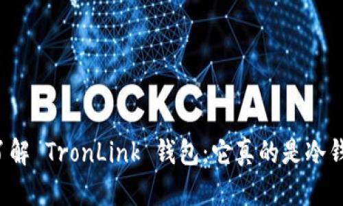 深入了解 TronLink 钱包：它真的是冷钱包吗？