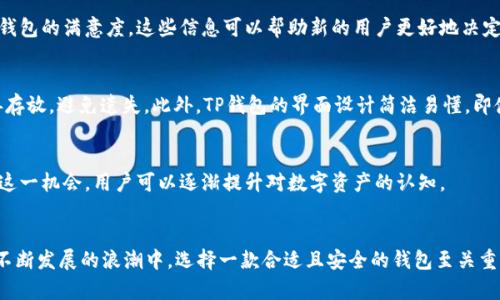 情感共鸣与安全感：如何选择合适的TP钱包下载

TP钱包, 钱包官方下载, 数字货币, 安全支付/guanjianci 

引言
在如今这个数字化迅猛发展的时代，数字货币逐渐走入生活的方方面面。随之而来的是对安全、方便、快速的支付工具的迫切需求。TP钱包以其全面的功能与安全的保障，成为了广大用户的选择。然而，下载和使用TP钱包时，有哪些要点需要注意呢？在这篇文章中，我们将探讨如何选择合适的TP钱包下载，让你既能享受数字货币带来的便利，又能确保资产的安全。

TP钱包简介
TP钱包是一个多链数字钱包，支持多种主流数字货币的存储、转账和交易。它不仅界面友好，操作简便，而且支持丰富的功能，如币种兑换、快速转账等。此外，为了满足用户的不同需求，TP钱包不断更新，致力于提供更好的用户体验。

如何识别官方渠道
在下载TP钱包时，首先要确保获取的是官方版本。由于数字货币的流行，网络上出现了许多非官方的版本，有些甚至可能包含恶意软件，从而对用户资产带来风险。用户可以通过访问TP钱包的官方网站或者官方网站指定的应用商店来下载，确保软件的安全性。

了解钱包的功能
在选择下载TP钱包之前，请充分了解其提供的各项功能。TP钱包提供的不仅仅是基本的币种存储，用户还可以通过此钱包进行交易、投资及相关金融操作。倘若一个钱包只具备最低限度的功能，可能无法满足用户更加复杂的需求。因此，在下载之前，建议仔细查看TP钱包的功能介绍。

重视安全性
无论什么样的数字货币，都离不开安全这一核心问题。TP钱包在安全性方面有着诸多的设计。一是采用了高强度的加密算法，对用户的信息进行保护；二是引入了多重身份验证机制以防止未经授权的访问。此外，用户应定期更新密码并开启双重认证，进一步提升安全性。

用户评价与反馈
用户的使用体验常常是衡量一个产品好坏的重要标准。在下载TP钱包之前，可以查看其他用户的评价与反馈，了解他们在使用过程中遇到的问题，以及对钱包的满意度。这些信息可以帮助新的用户更好地决定是否下载和使用TP钱包。

设置与操作指南
下载完成后，用户需要对钱包进行初步的设置。这一过程往往包括创建新账户、备份助记词等。备份助记词是确保资产安全的重要步骤，建议用户务必妥善存放，避免遗失。此外，TP钱包的界面设计简洁易懂，即使是数字货币领域的新手也能快速上手。

零钱鼓励尝试
对于初次接触数字货币的用户，TP钱包也提供了零钱鼓励的服务。这项服务能够让用户在不冒风险的情况下，体验各种不同的币种及其带来的收益。借由这一机会，用户可以逐渐提升对数字资产的认知。

结语
通过以上的介绍，相信大家对TP钱包的下载及使用有了更深入的了解。安全、功能全面、用户友好，正是TP钱包能够赢得用户青睐的原因所在。在数字货币不断发展的浪潮中，选择一款合适且安全的钱包至关重要。希望每一位用户都能在TP钱包的帮助下，安全地享受数字货币带来的便利与乐趣。