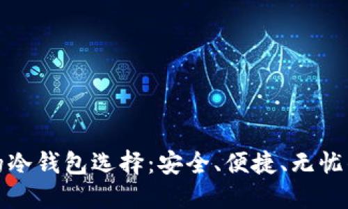 探寻适合中国用户的冷钱包选择：安全、便捷、无忧的数字资产管理方案