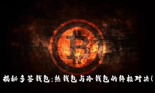 揭秘多签钱包：热钱包与冷钱包的终极对决！